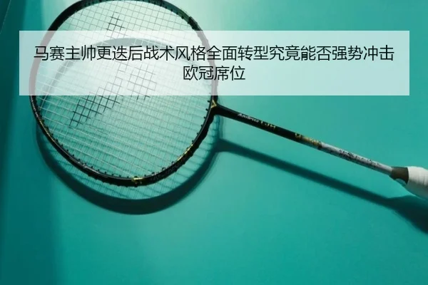 马赛主帅更迭后战术风格全面转型究竟能否强势冲击欧冠席位