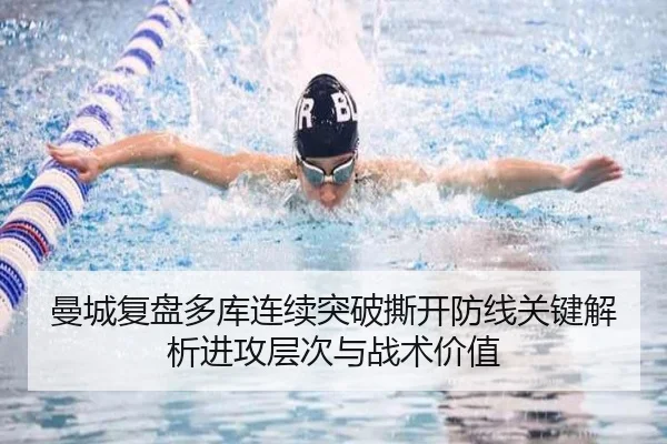 曼城复盘多库连续突破撕开防线关键解析进攻层次与战术价值